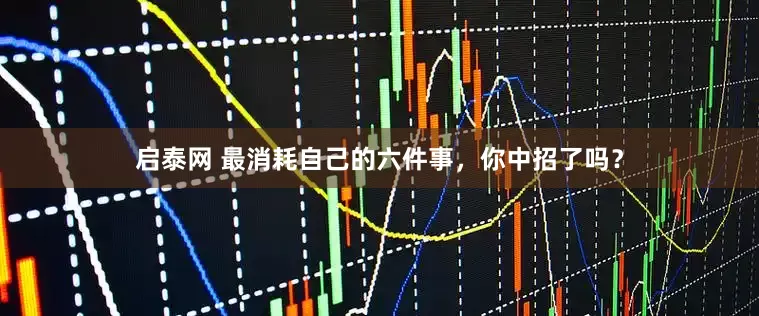 启泰网 最消耗自己的六件事，你中招了吗？