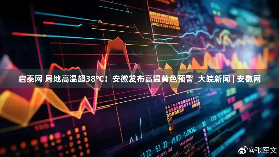 启泰网 局地高温超38℃！安徽发布高温黄色预警_大皖新闻 | 安徽网