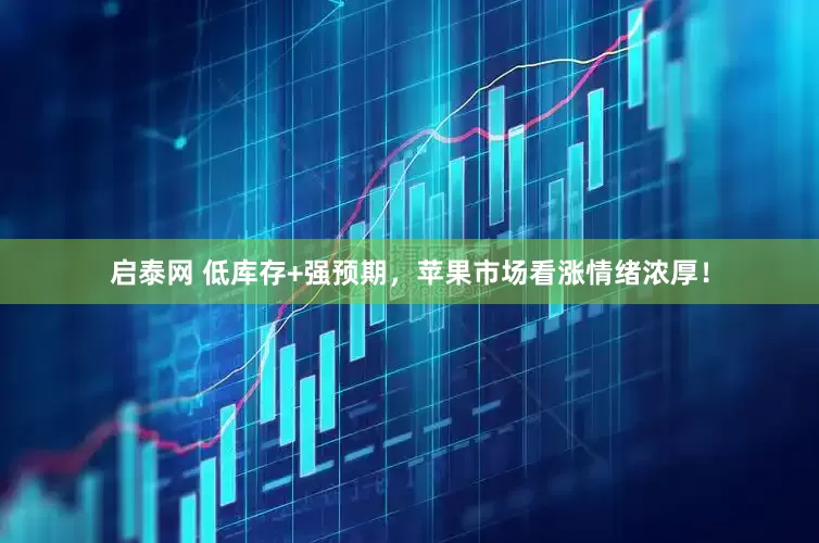 启泰网 低库存+强预期，苹果市场看涨情绪浓厚！