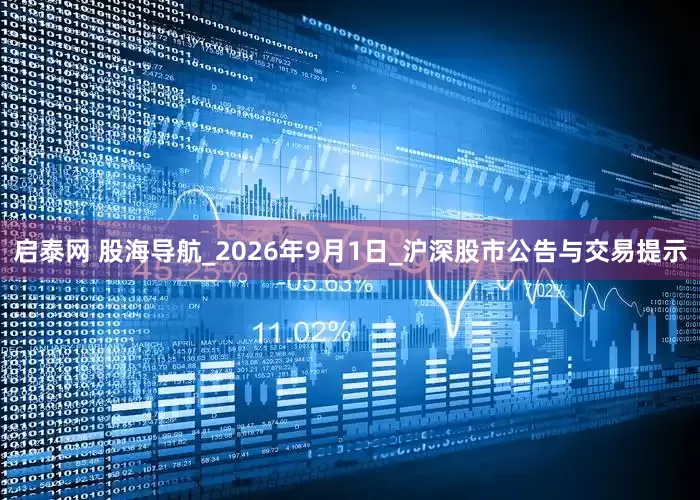 启泰网 股海导航_2026年9月1日_沪深股市公告与交易提示
